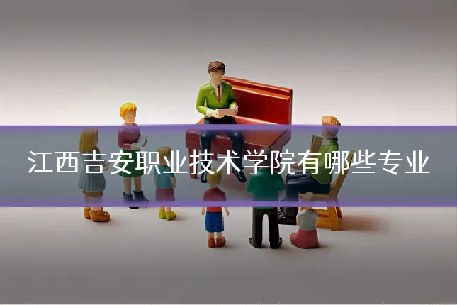 江西吉安职业技术学院有哪些专业