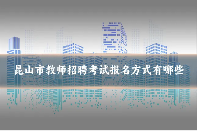 昆山市教师招聘考试报名方式有哪些