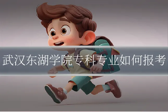 武汉东湖学院专科专业如何报考
