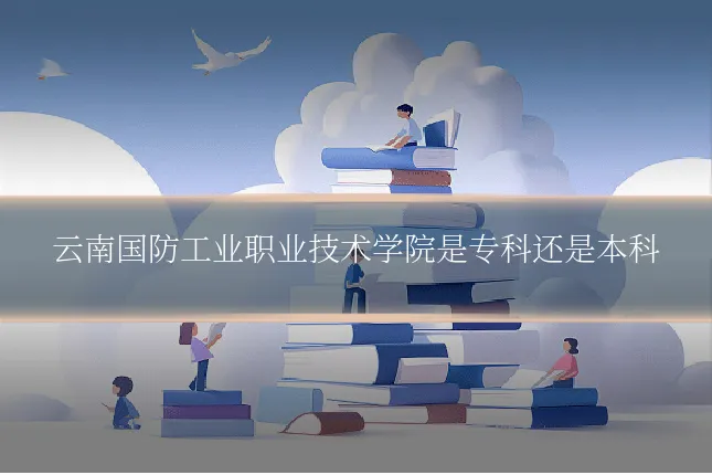 云南国防工业职业技术学院是专科还是本科