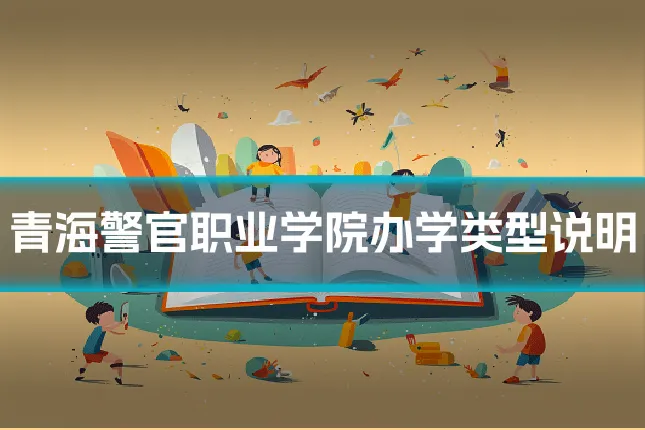 青海警官职业学院办学类型说明