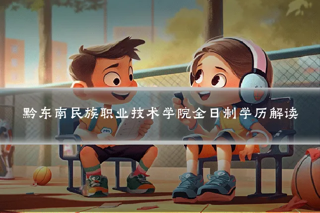 黔东南民族职业技术学院全日制学历解读