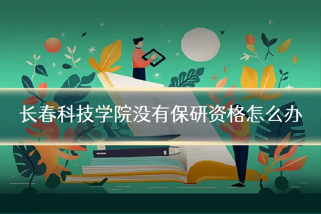 长春科技学院没有保研资格怎么办