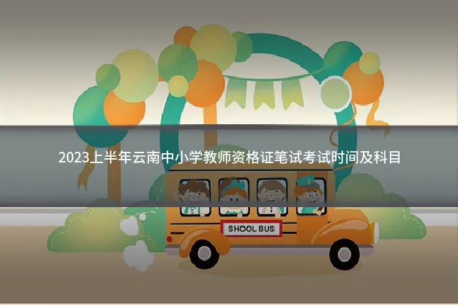 2023上半年云南中小学教师资格证笔试考试时间及科目