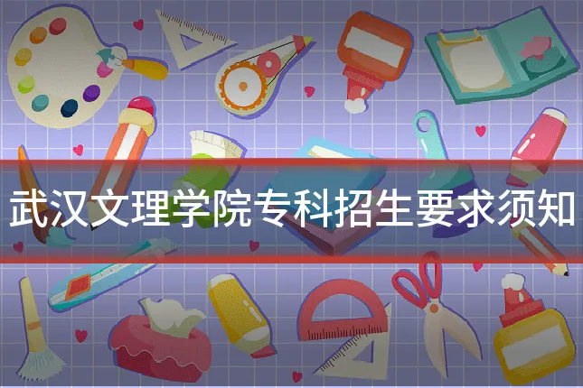 武汉文理学院专科招生要求须知