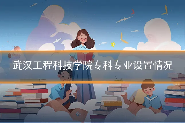 武汉工程科技学院专科专业设置情况