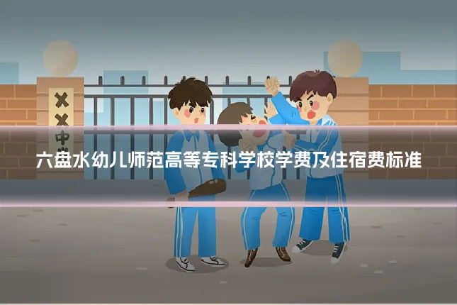 六盘水幼儿师范高等专科学校学费及住宿费标准