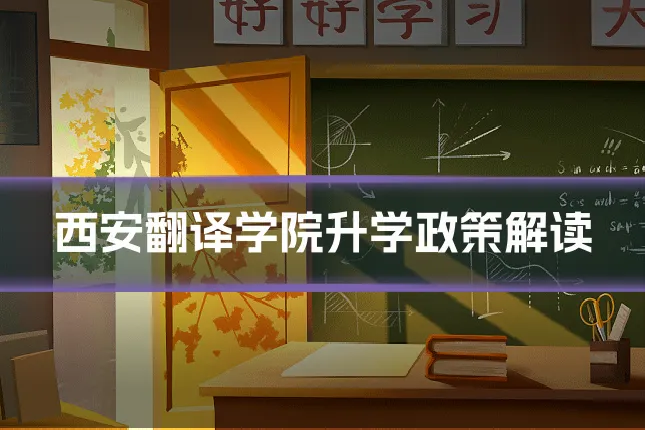 西安翻译学院升学政策解读