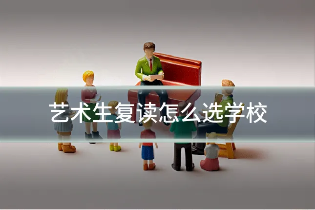 艺术生复读怎么选学校