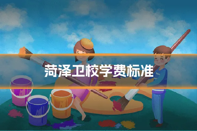 菏泽卫校学费标准