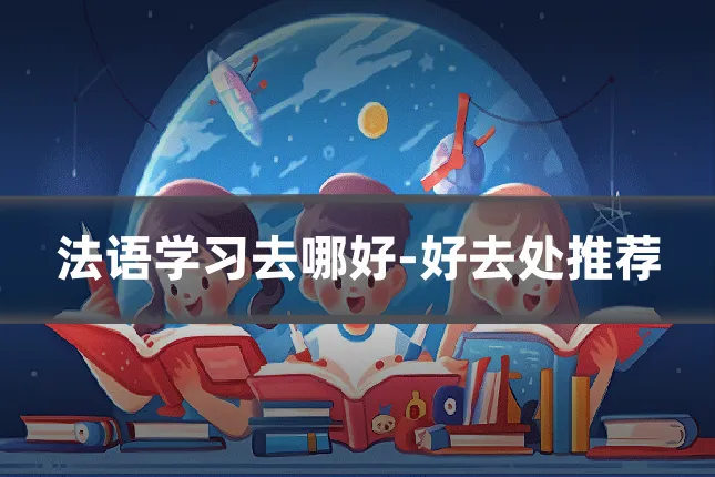 法语学习去哪好-好去处推荐