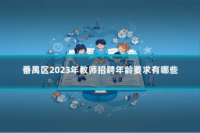 番禺区2023年教师招聘年龄要求有哪些