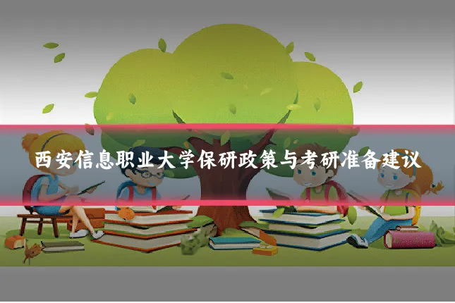 西安信息职业大学保研政策与考研准备建议