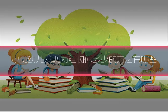 小班幼儿发现两组物体多少的方法有哪些