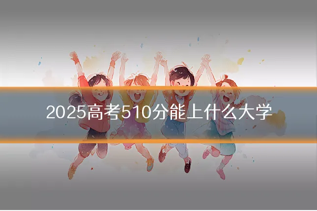 2025高考510分能上什么大学