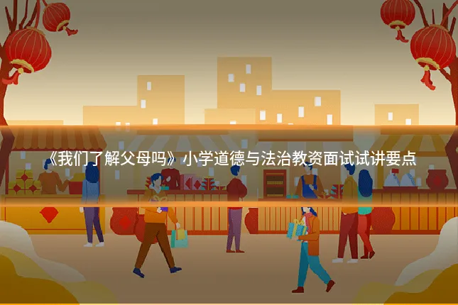 《我们了解父母吗》小学道德与法治教资面试试讲要点