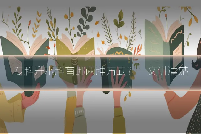 专科升本科有哪两种方式？一文讲清楚