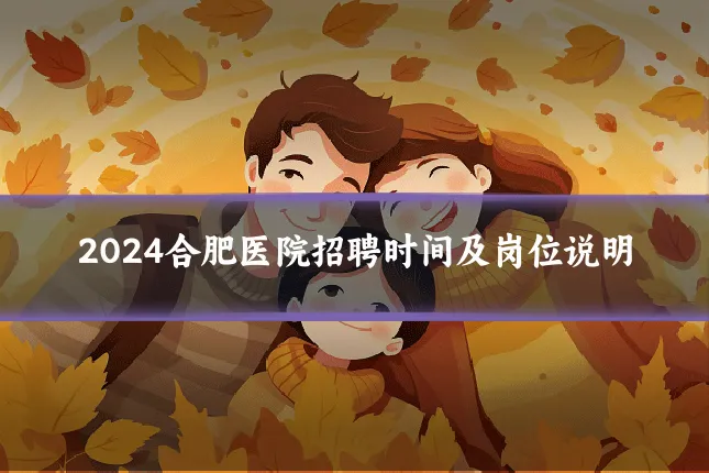 2024合肥医院招聘时间及岗位说明