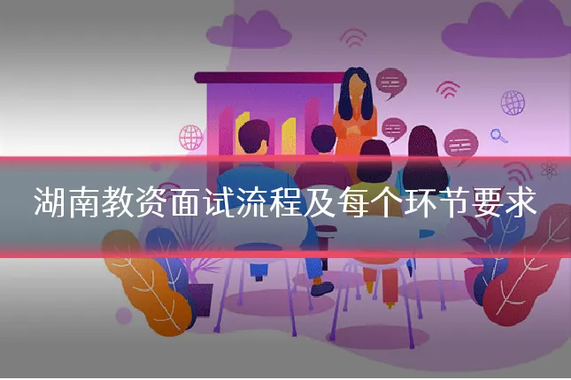 湖南教资面试流程及每个环节要求