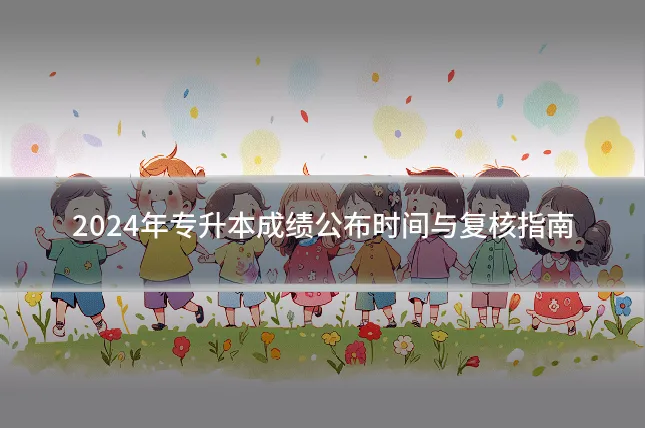 2024年专升本成绩公布时间与复核指南
