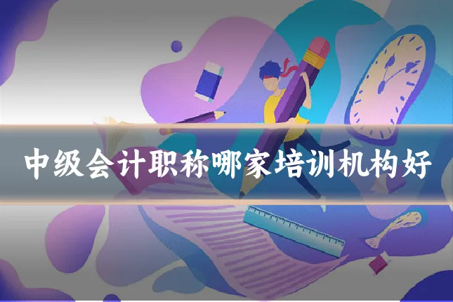 中级会计职称哪家培训机构好