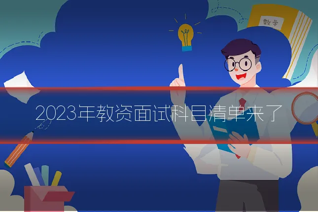 2023年教资面试科目清单来了