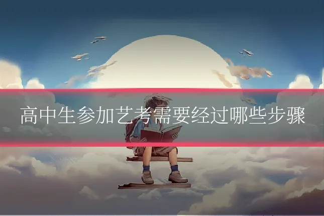 高中生参加艺考需要经过哪些步骤