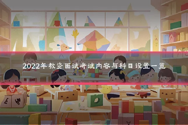 2022年教资面试考试内容与科目设置一览