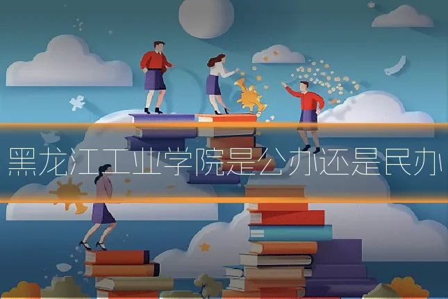 黑龙江工业学院是公办还是民办
