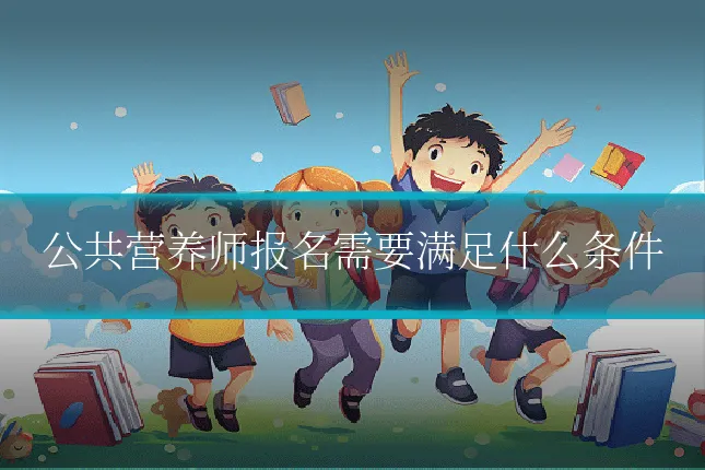 公共营养师报名需要满足什么条件