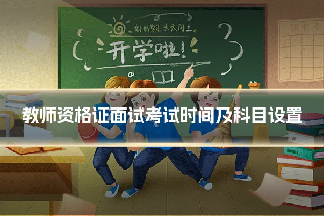教师资格证面试考试时间及科目设置