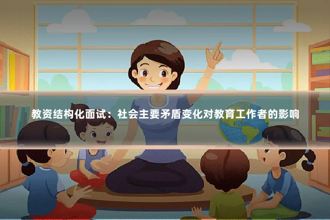 教资结构化面试：社会主要矛盾变化对教育工作者的影响