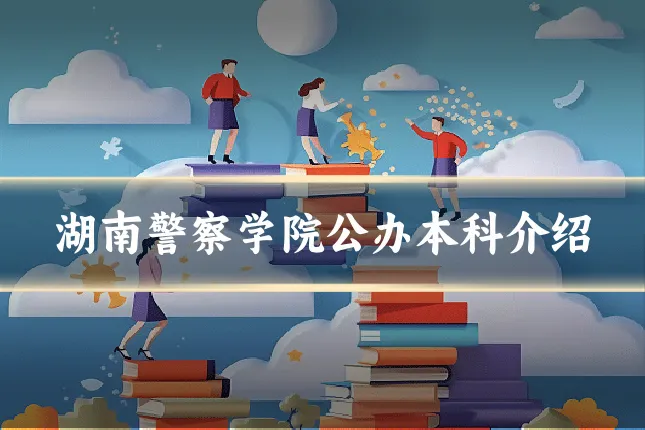 湖南警察学院公办本科介绍