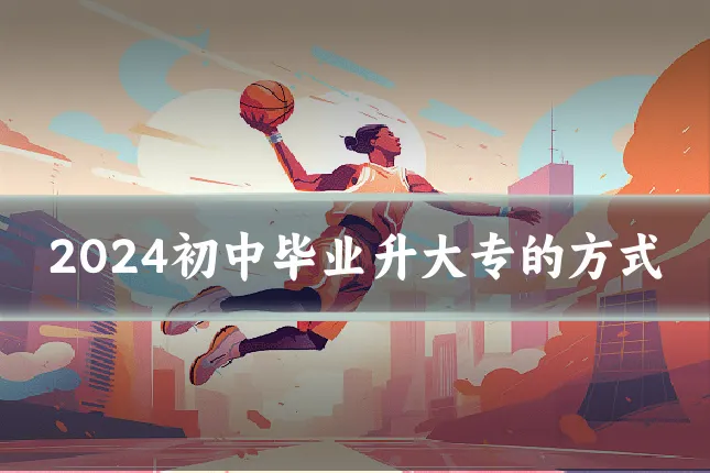 2024初中毕业升大专的方式