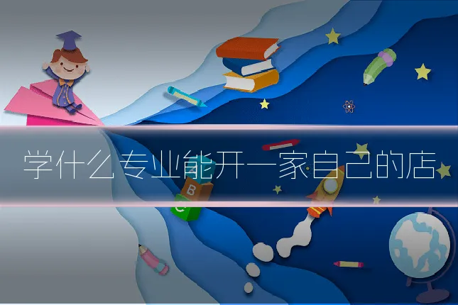 学什么专业能开一家自己的店