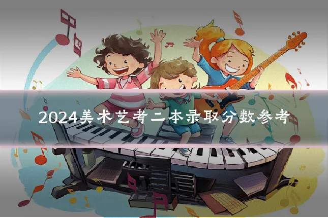 2024美术艺考二本录取分数参考