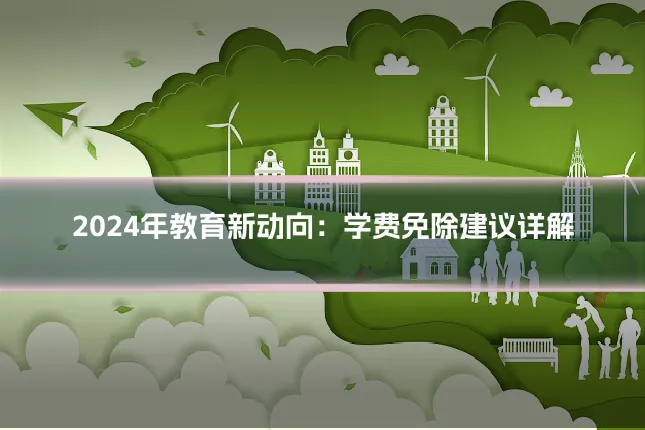2024年教育新动向：学费免除建议详解
