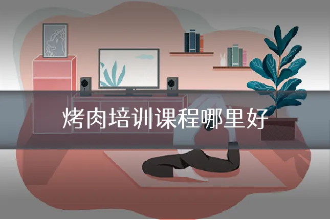 烤肉培训课程哪里好