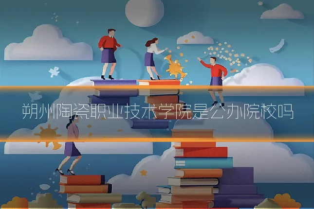 朔州陶瓷职业技术学院是公办院校吗