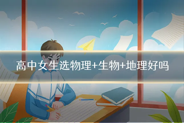 高中女生选物理+生物+地理好吗