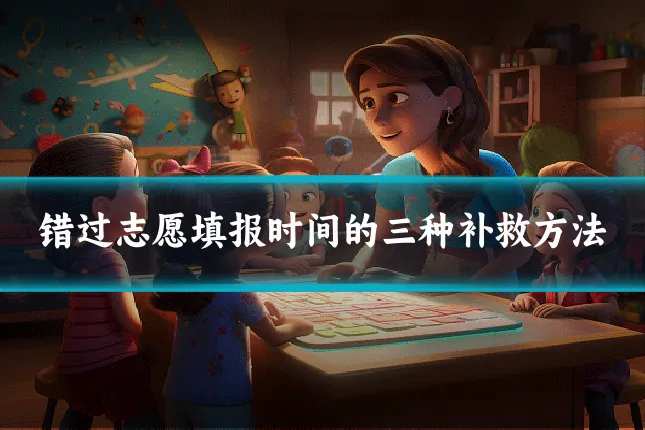 错过志愿填报时间的三种补救方法