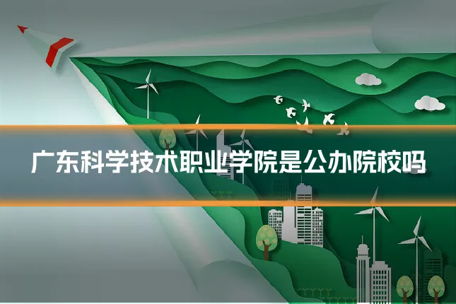 广东科学技术职业学院是公办院校吗