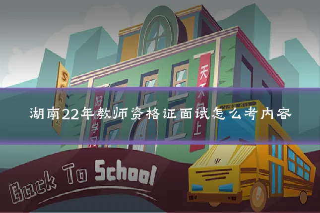 湖南22年教师资格证面试怎么考内容