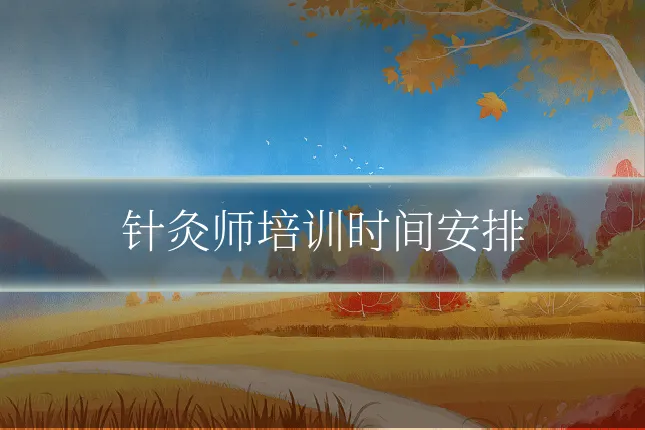 针灸师培训时间安排