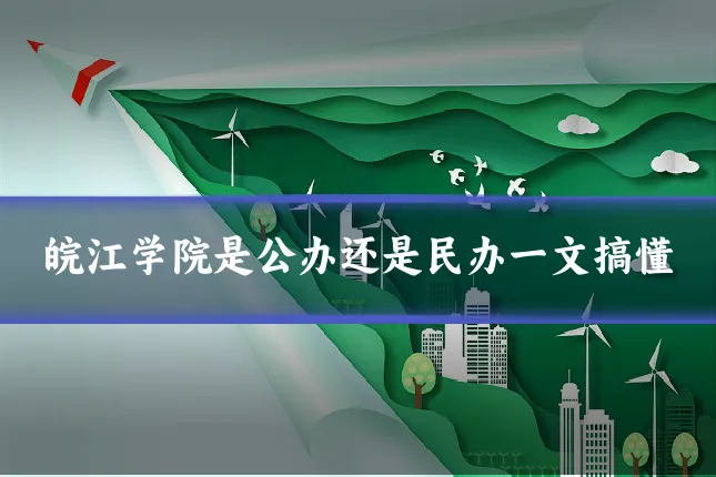 皖江学院是公办还是民办一文搞懂