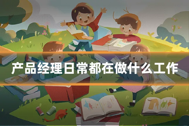 产品经理日常都在做什么工作