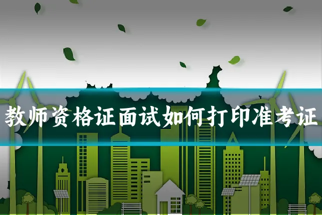 教师资格证面试如何打印准考证