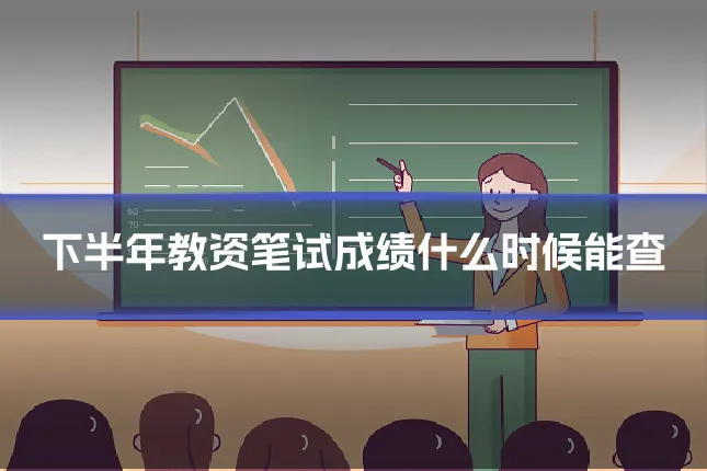 下半年教资笔试成绩什么时候能查