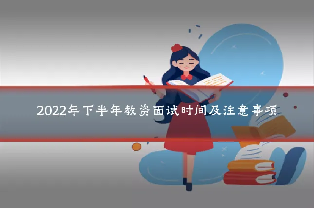 2022年下半年教资面试时间及注意事项