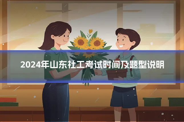 2024年山东社工考试时间及题型说明